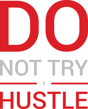 do not try, hustle.